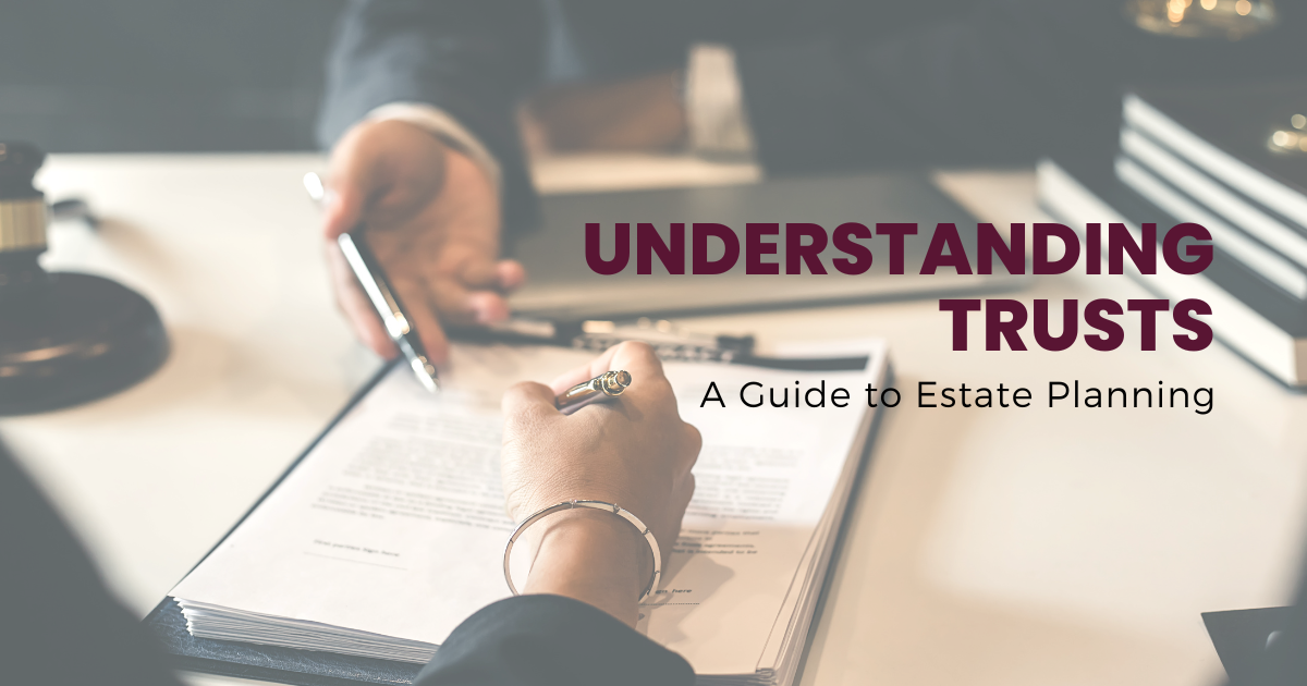 Understanding Trusts: A Guide to Estate Planning